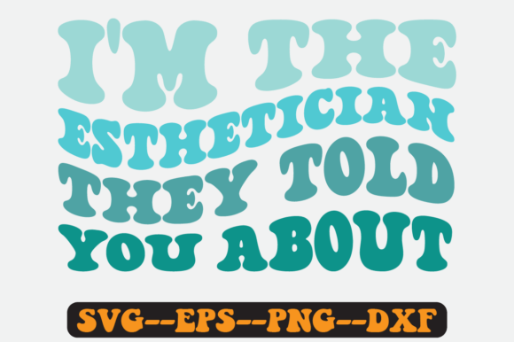 I m the Esthetician They Told You About: Graphics for Crafts