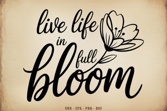 Live Life in Full Bloom SVG Quote for Graphics & Crafts